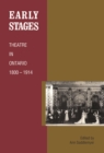 Early Stages : Theatre in Ontario 1800 - 1914 - Book