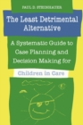 The Least Detrimental Alternative : A Systematic Guide to Case Planning and Decision Making for Children in Care - Book