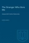 The Stranger Who Bore Me : Adoptee-Birth Mother Relationships - Book