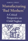 Manufacturing 'Bad Mothers' : A Critical Perspective on Child Neglect - Book