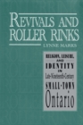 Revivals and Roller Rinks : Religion, Leisure, and Identity in Late-Nineteenth-Century Small-Town Ontario - Book