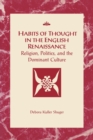 Habits of Thought in the English Renaissance : Religion, Politics and the Dominant Culture - Book