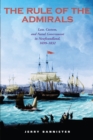 The Rule of the Admirals : Law, Custom, and Naval Government in Newfoundland, 1699-1832 - Book
