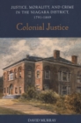 Colonial Justice : Justice, Morality, and Crime in the Niagara District, 1791-1849 - Book