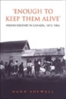 'Enough to Keep Them Alive' : Indian Social Welfare in Canada, 1873-1965 - Book