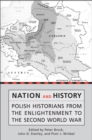Nation and History : Polish Historians from the Enlightenment to the Second World War - Book