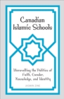 Canadian Islamic Schools : Unravelling the Politics of Faith, Gender, Knowledge, and Identity - Book