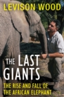 The Last Giants : The Rise and Fall of the African Elephant - eBook