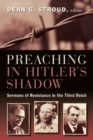 Preaching in Hitler's Shadow : Sermons of Resistance in the Third Reich - Book