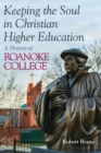 Keeping the Soul in Christian Higher Education : A History of Roanoke College - Book