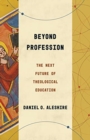 Beyond Profession : The Next Future of Theological Education - Book