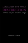 Laboratory for World Destruction : Germans and Jews in Central Europe - Book
