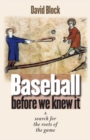 Baseball before We Knew It : A Search for the Roots of the Game - Book