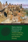 Native America, Discovered and Conquered : Thomas Jefferson, Lewis and Clark, and Manifest Destiny - Book