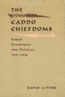 The Caddo Chiefdoms : Caddo Economics and Politics, 700-1835 - Book