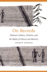 On Records : Delaware Indians, Colonists, and the Media of History and Memory - Book
