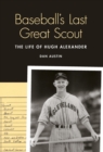 Baseball's Last Great Scout : The Life of Hugh Alexander - Book