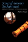 Scenes of Visionary Enchantment : Reflections on Lewis and Clark - Book
