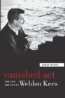 Vanished Act : The Life and Art of Weldon Kees - Book