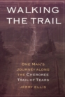 Walking the Trail : One Man's Journey along the Cherokee Trail of Tears - Book