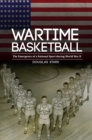 Wartime Basketball : The Emergence of a National Sport during World War II - eBook