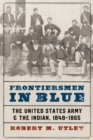 Frontiersmen in Blue : The United States Army and the Indian, 1848-1865 - Book