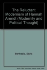 The Reluctant Modernism of Hannah Arendt - Book