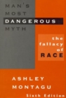 Man's Most Dangerous Myth : The Fallacy of Race - Book