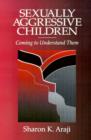 Sexually Aggressive Children : Coming To Understand Them - Book