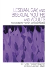 Lesbian, Gay, and Bisexual Youths and Adults : Knowledge for Human Services Practice - Book