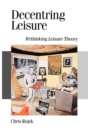 Decentring Leisure : Rethinking Leisure Theory - Book