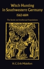 Witch Hunting in Southwestern Germany, 1562-1684 : The Social and Intellectual Foundations - Book