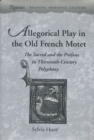 Allegorical Play in the Old French Motet : The Sacred and the Profane in Thirteenth-Century Polyphony - Book