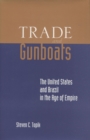 Trade and Gunboats : The United States and Brazil in the Age of Empire - Book