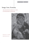 Image, Icon, Economy : The Byzantine Origins of the Contemporary Imaginary - Book