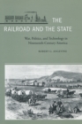 The Railroad and the State : War, Politics, and Technology in Nineteenth-Century America - Book