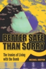 Better Safe Than Sorry : The Ironies of Living with the Bomb - Book