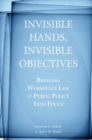 Invisible Hands, Invisible Objectives : Bringing Workplace Law and Public Policy Into Focus - Book