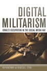 Digital Militarism : Israel's Occupation in the Social Media Age - Book