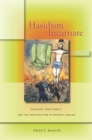 Hasidism Incarnate : Hasidism, Christianity, and the Construction of Modern Judaism - Book