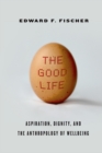 The Good Life : Aspiration, Dignity, and the Anthropology of Wellbeing - eBook