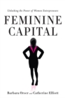 Feminine Capital : Unlocking the Power of Women Entrepreneurs - eBook