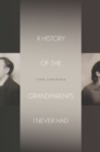 A History of the Grandparents I Never Had - Book