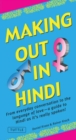 Making Out in Hindi : From Everyday Conversation to the Language of Love -  A Guide to Hindi as It's Really Spoken! - Book