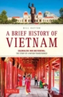 A Brief History of Vietnam : Colonialism, War and Renewal: The Story of a Nation Transformed - Book