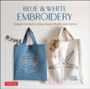 Blue & White Embroidery : Elegant Projects Using Classic Motifs and Colors (7 stitching techniques and 30 projects included) - Book