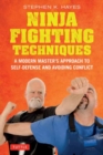 Ninja Fighting Techniques : A Modern Master's Approach to Self-Defense and Avoiding Conflict - Book