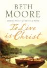 To Live Is Christ : Joining Paul's Journey of Faith - eBook