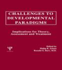 Challenges To Developmental Paradigms : Implications for Theory, Assessment and Treatment - Book