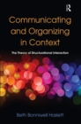 Communicating and Organizing in Context : The Theory of Structurational Interaction - Book